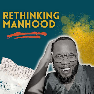 Rethinking Manhood Podcast cover